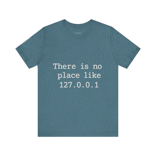 There Is No Place Like 127.0.0.1 T-Shirt – Funny Tech & Programmer Humor Tee